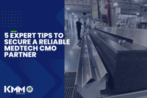 5 Expert Tips To Secure A Reliable MedTech CMO Partner