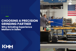 Choosing a Precision Grinding Partner-Why Grinding Experience Matters in Sales