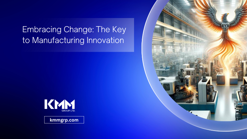Embracing Change: The Key to Manufacturing Innovation